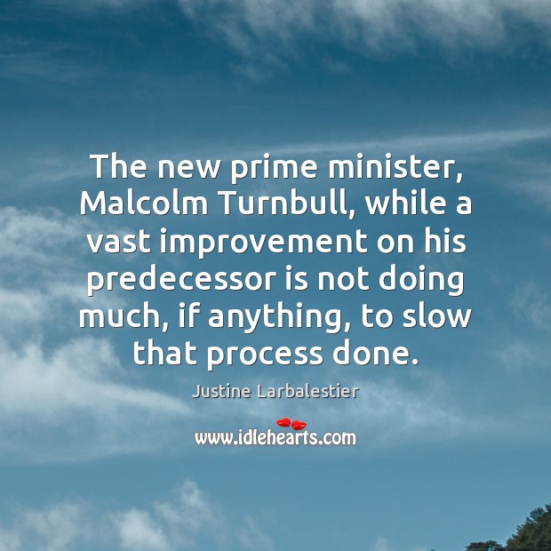 The new prime minister, Malcolm Turnbull, while a vast improvement on his Justine Larbalestier Picture Quote