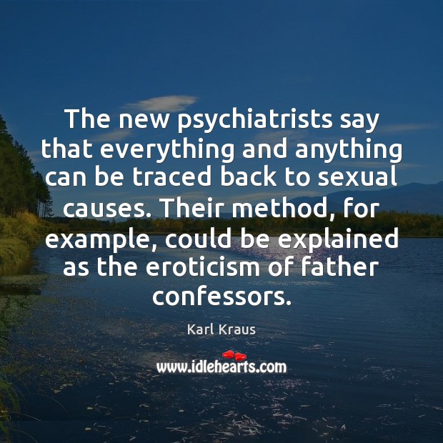 The new psychiatrists say that everything and anything can be traced back Karl Kraus Picture Quote