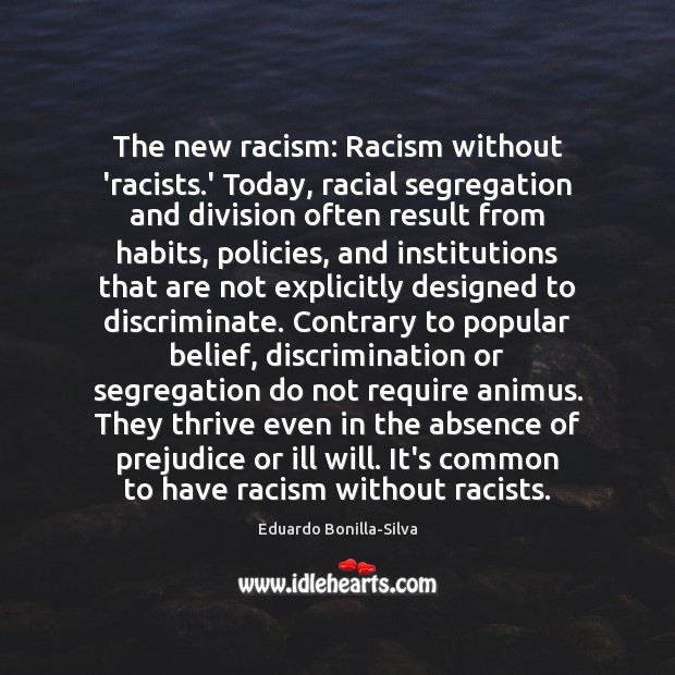 The new racism: Racism without ‘racists.’ Today, racial segregation and division Eduardo Bonilla-Silva Picture Quote