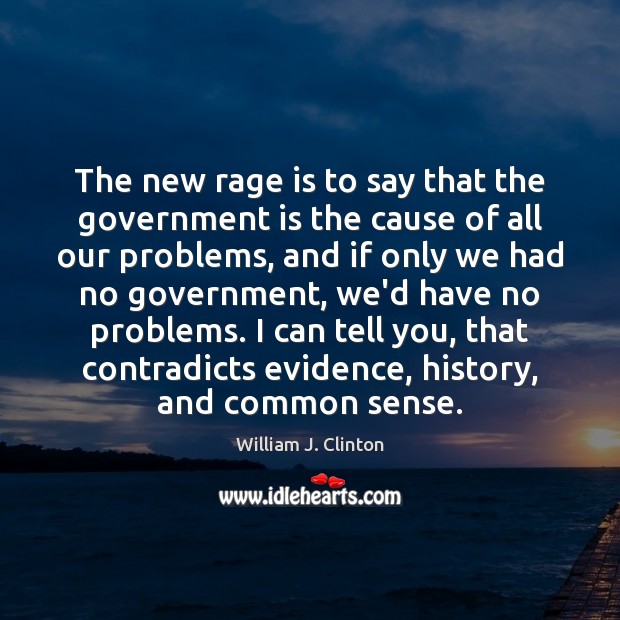 The new rage is to say that the government is the cause William J. Clinton Picture Quote