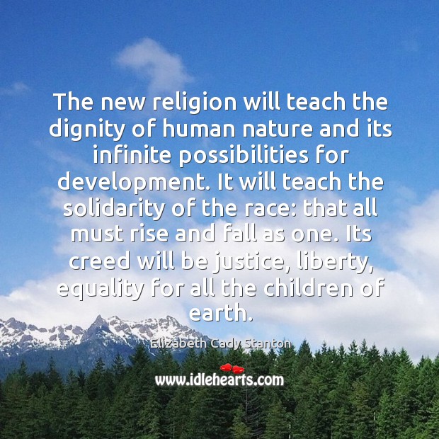 The new religion will teach the dignity of human nature and its Elizabeth Cady Stanton Picture Quote