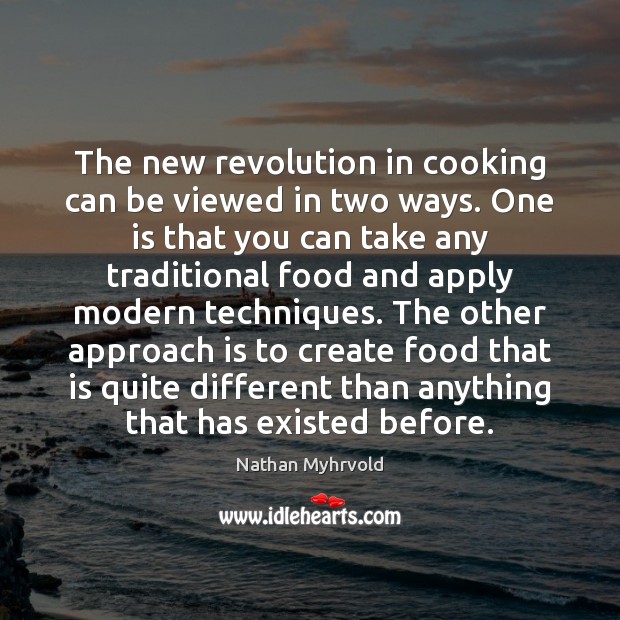 The new revolution in cooking can be viewed in two ways. One Nathan Myhrvold Picture Quote