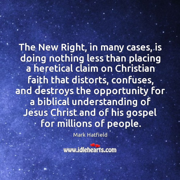 The new right, in many cases, is doing nothing less than placing a heretical claim Mark Hatfield Picture Quote