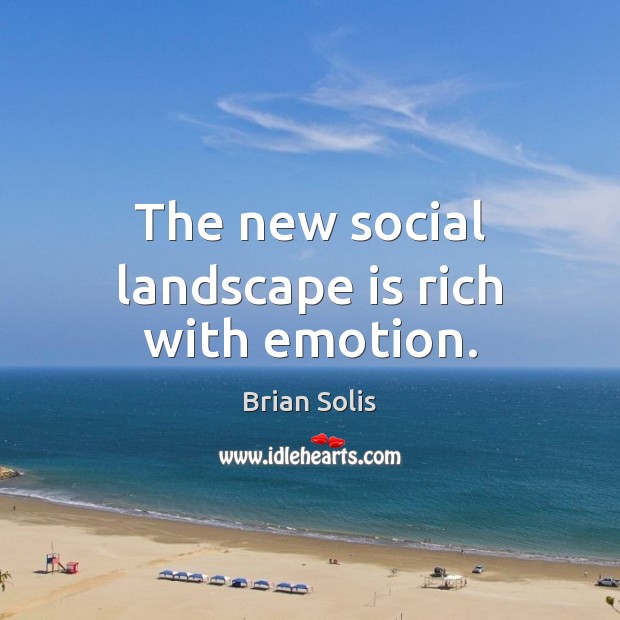 The new social landscape is rich with emotion. Brian Solis Picture Quote