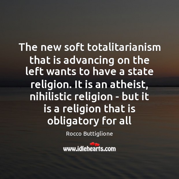 The new soft totalitarianism that is advancing on the left wants to Rocco Buttiglione Picture Quote