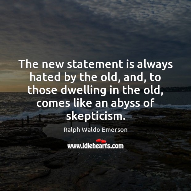 The new statement is always hated by the old, and, to those Image