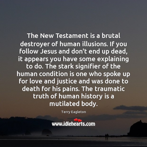 The New Testament is a brutal destroyer of human illusions. If you Terry Eagleton Picture Quote