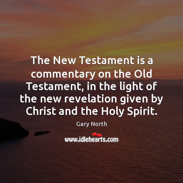 The New Testament is a commentary on the Old Testament, in the Gary North Picture Quote