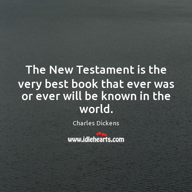 The New Testament is the very best book that ever was or ever will be known in the world. Image