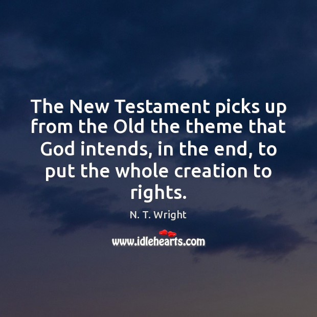 The New Testament picks up from the Old the theme that God N. T. Wright Picture Quote