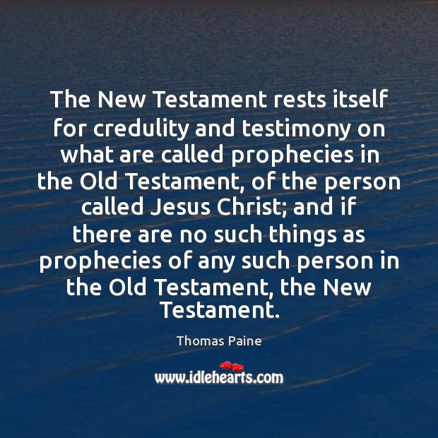 The New Testament rests itself for credulity and testimony on what are Thomas Paine Picture Quote