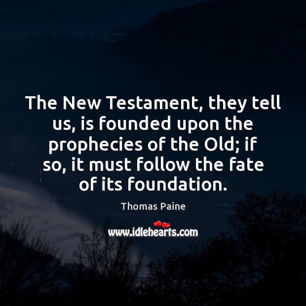 The New Testament, they tell us, is founded upon the prophecies of Thomas Paine Picture Quote