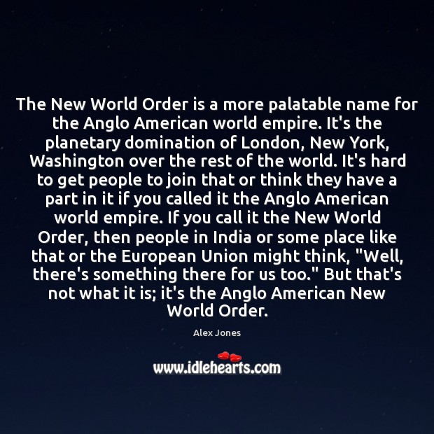 The New World Order is a more palatable name for the Anglo Alex Jones Picture Quote