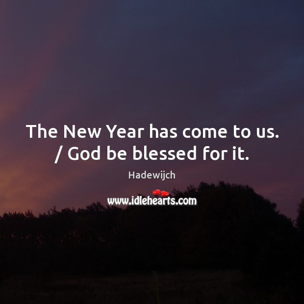 The New Year has come to us. / God be blessed for it. Hadewijch Picture Quote