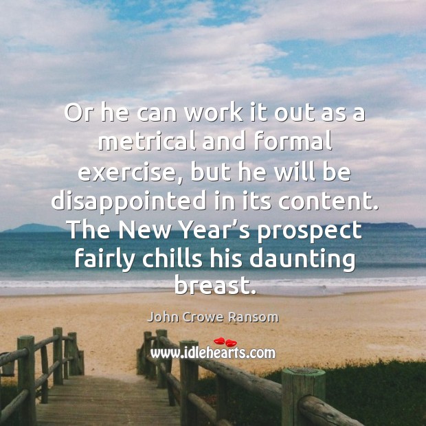 The new year’s prospect fairly chills his daunting breast. John Crowe Ransom Picture Quote