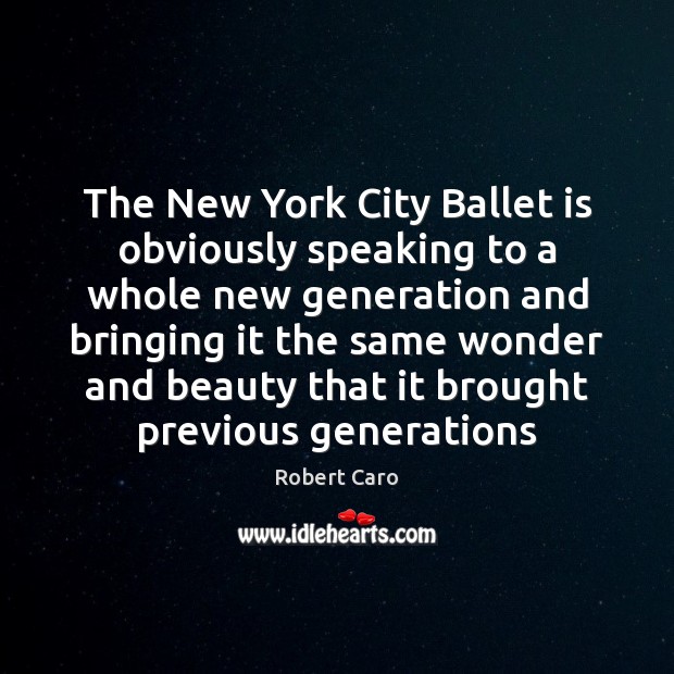 The New York City Ballet is obviously speaking to a whole new Robert Caro Picture Quote