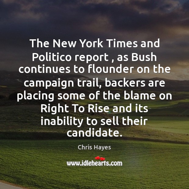 The New York Times and Politico report , as Bush continues to flounder Chris Hayes Picture Quote
