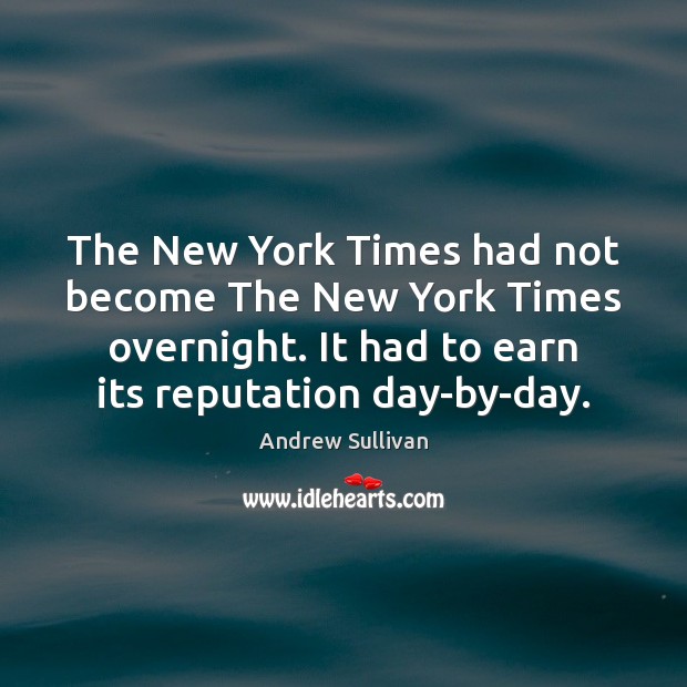 The New York Times had not become The New York Times overnight. Andrew Sullivan Picture Quote