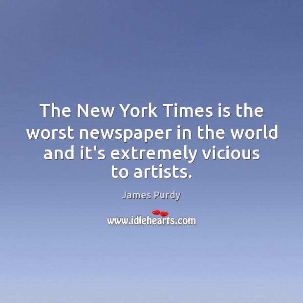 The New York Times is the worst newspaper in the world and James Purdy Picture Quote