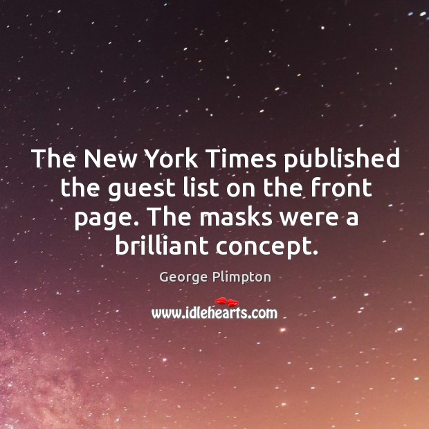The new york times published the guest list on the front page. The masks were a brilliant concept. George Plimpton Picture Quote