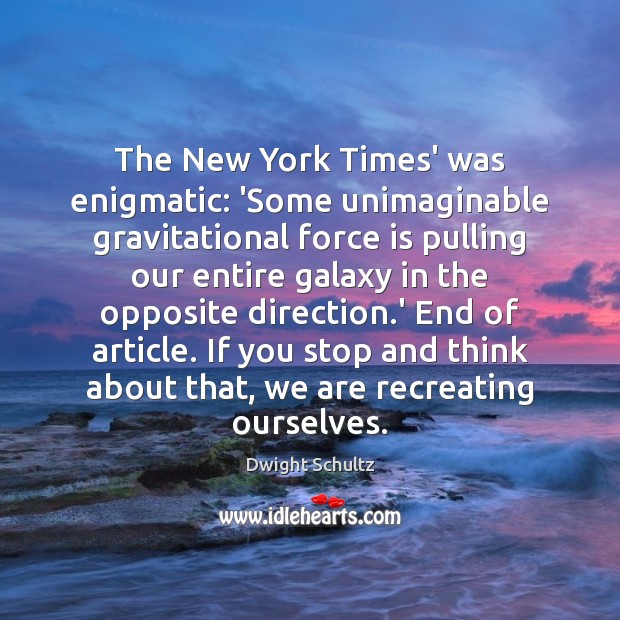 The New York Times’ was enigmatic: ‘Some unimaginable gravitational force is pulling Image