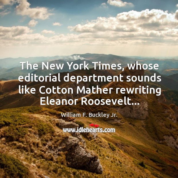 The New York Times, whose editorial department sounds like Cotton Mather rewriting William F. Buckley Jr. Picture Quote
