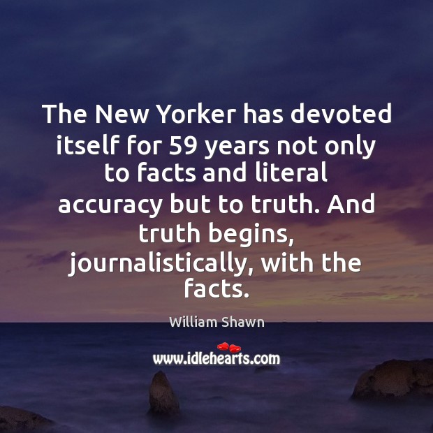 The New Yorker has devoted itself for 59 years not only to facts William Shawn Picture Quote