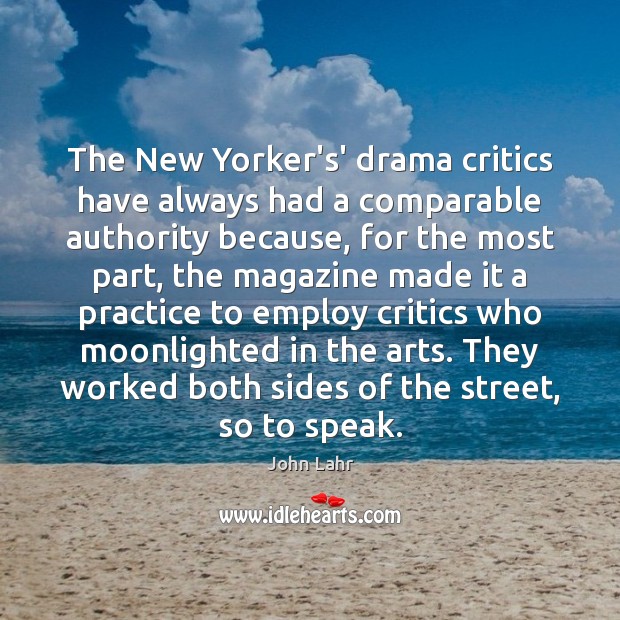 The New Yorker’s’ drama critics have always had a comparable authority because, John Lahr Picture Quote