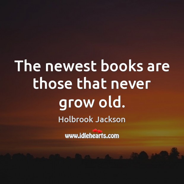 The newest books are those that never grow old. Books Quotes Image