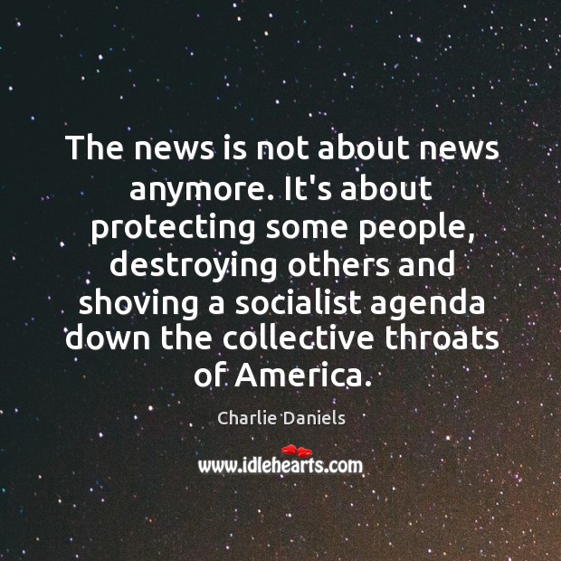 The news is not about news anymore. It’s about protecting some people, Charlie Daniels Picture Quote