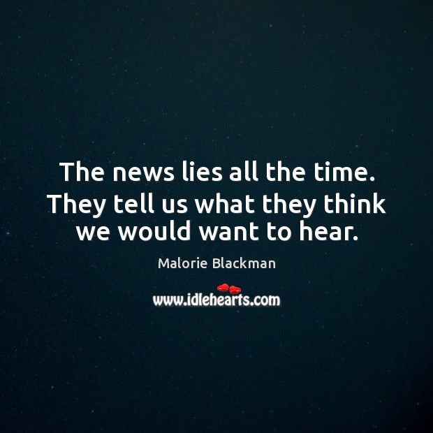 The news lies all the time. They tell us what they think we would want to hear. Malorie Blackman Picture Quote