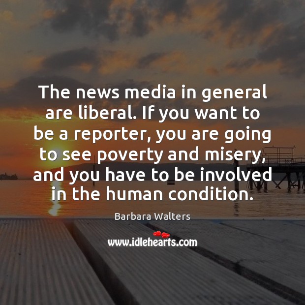 The news media in general are liberal. If you want to be Barbara Walters Picture Quote