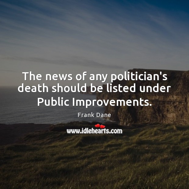 The news of any politician’s death should be listed under Public Improvements. Image
