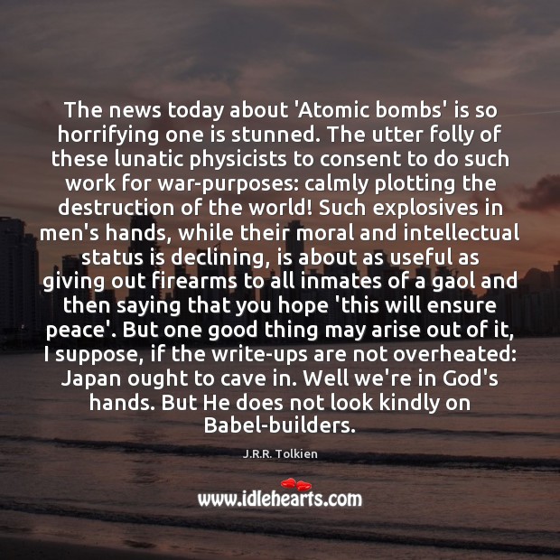 The news today about ‘Atomic bombs’ is so horrifying one is stunned. War Quotes Image