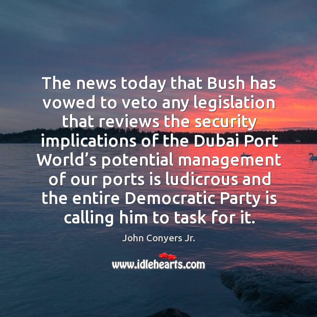The news today that bush has vowed to veto any legislation that reviews the security implications Image
