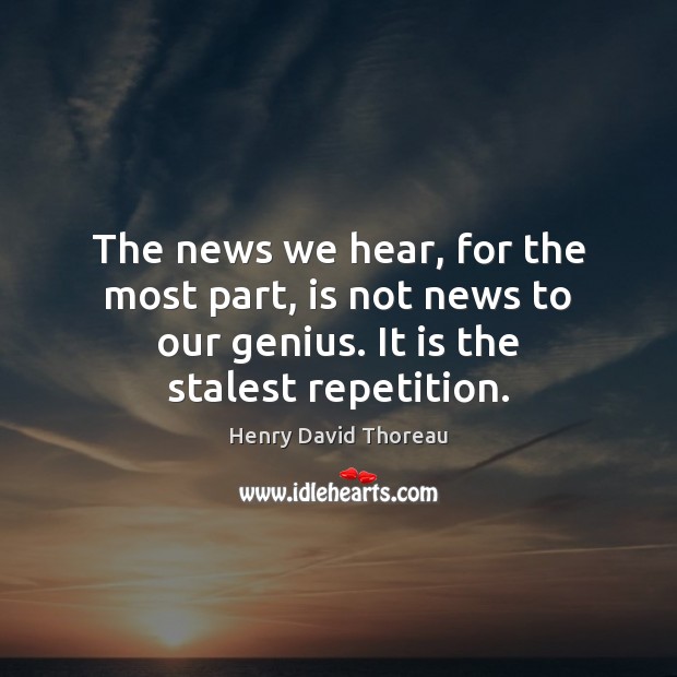 The news we hear, for the most part, is not news to Henry David Thoreau Picture Quote