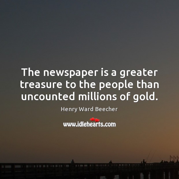 The newspaper is a greater treasure to the people than uncounted millions of gold. Image