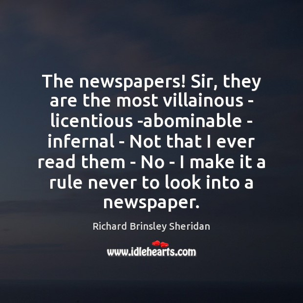 The newspapers! Sir, they are the most villainous – licentious -abominable – Richard Brinsley Sheridan Picture Quote