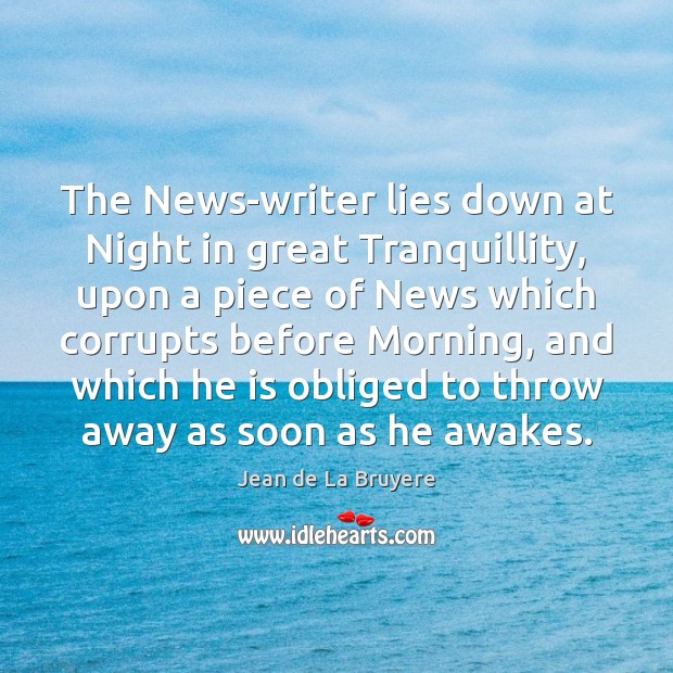 The News-writer lies down at Night in great Tranquillity, upon a piece Jean de La Bruyere Picture Quote