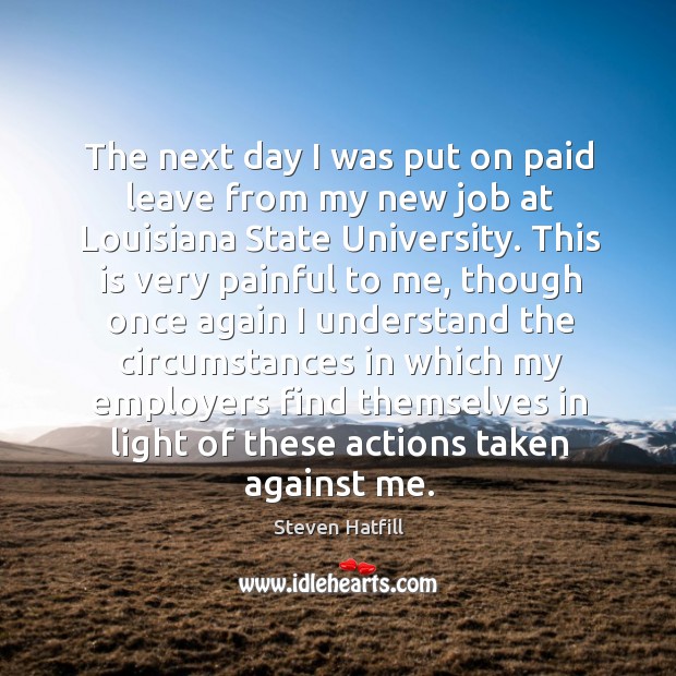 The next day I was put on paid leave from my new job at louisiana state university. Steven Hatfill Picture Quote