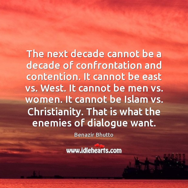The next decade cannot be a decade of confrontation and contention. It 