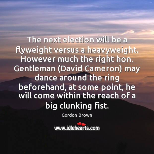 The next election will be a flyweight versus a heavyweight. However much Image