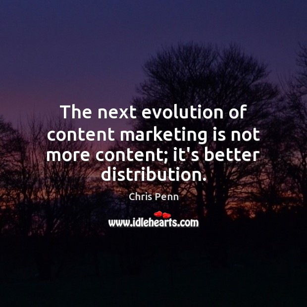 The next evolution of content marketing is not more content; it’s better distribution. Marketing Quotes Image