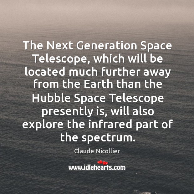 The next generation space telescope, which will be located much further away Claude Nicollier Picture Quote