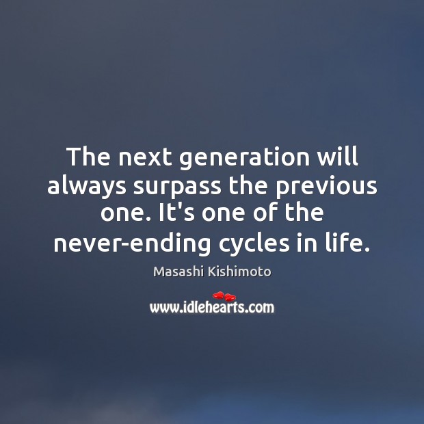 The next generation will always surpass the previous one. It’s one of Masashi Kishimoto Picture Quote