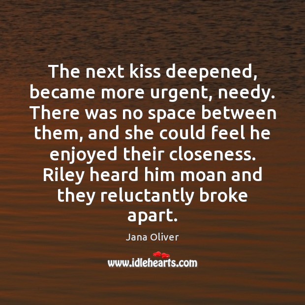 The next kiss deepened, became more urgent, needy. There was no space Image
