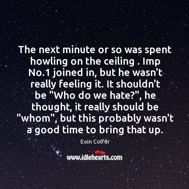 The next minute or so was spent howling on the ceiling . Imp Eoin Colfer Picture Quote