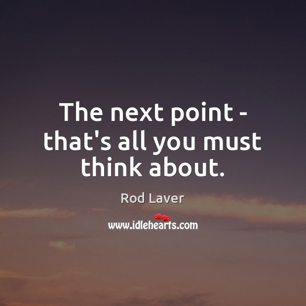 The next point – that’s all you must think about. Image