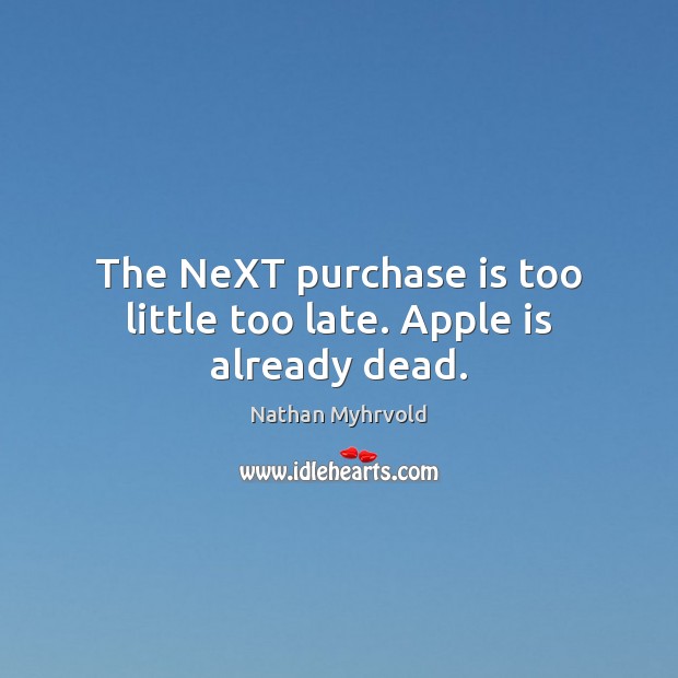 The NeXT purchase is too little too late. Apple is already dead. Nathan Myhrvold Picture Quote