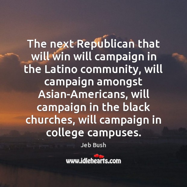 The next Republican that will win will campaign in the Latino community, Jeb Bush Picture Quote